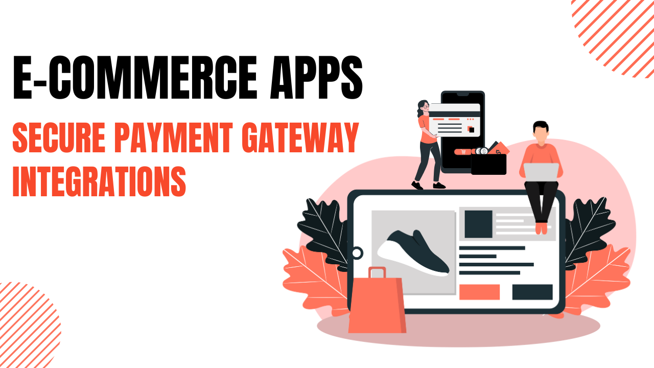 Secure Payment Gateway Integrations for E-Commerce Apps